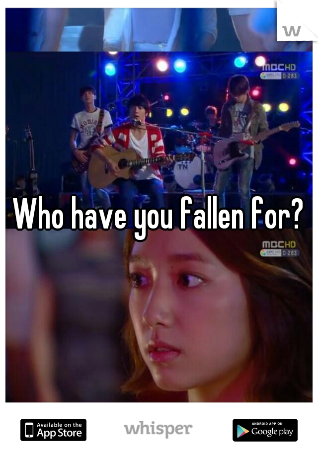 Who have you fallen for?