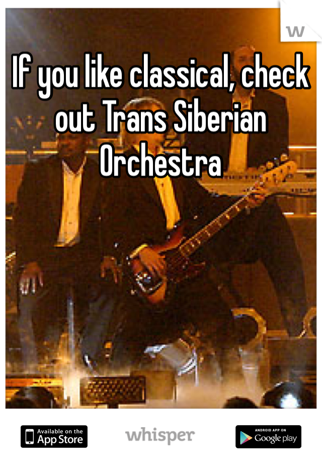 If you like classical, check out Trans Siberian Orchestra