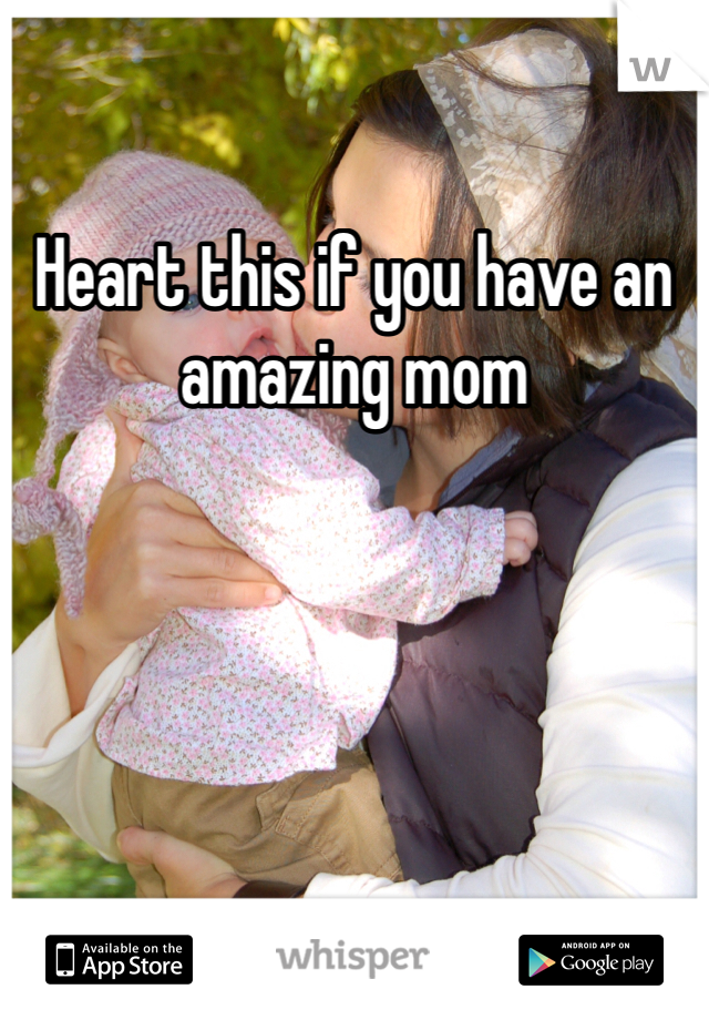 Heart this if you have an amazing mom 
