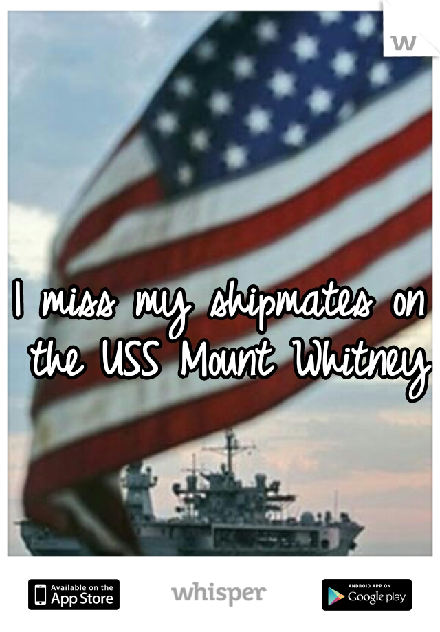 I miss my shipmates on the USS Mount Whitney  