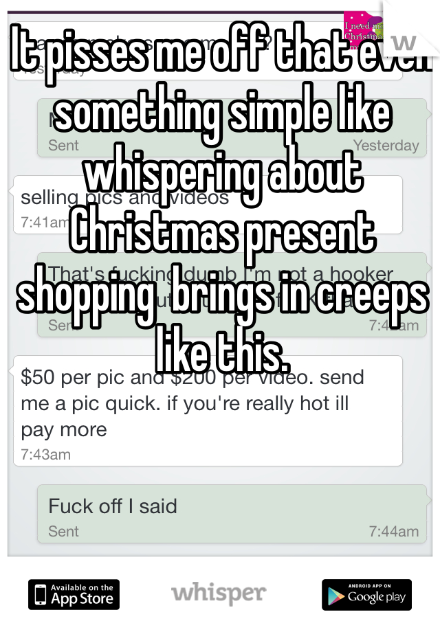 It pisses me off that even something simple like whispering about Christmas present shopping  brings in creeps like this. 
