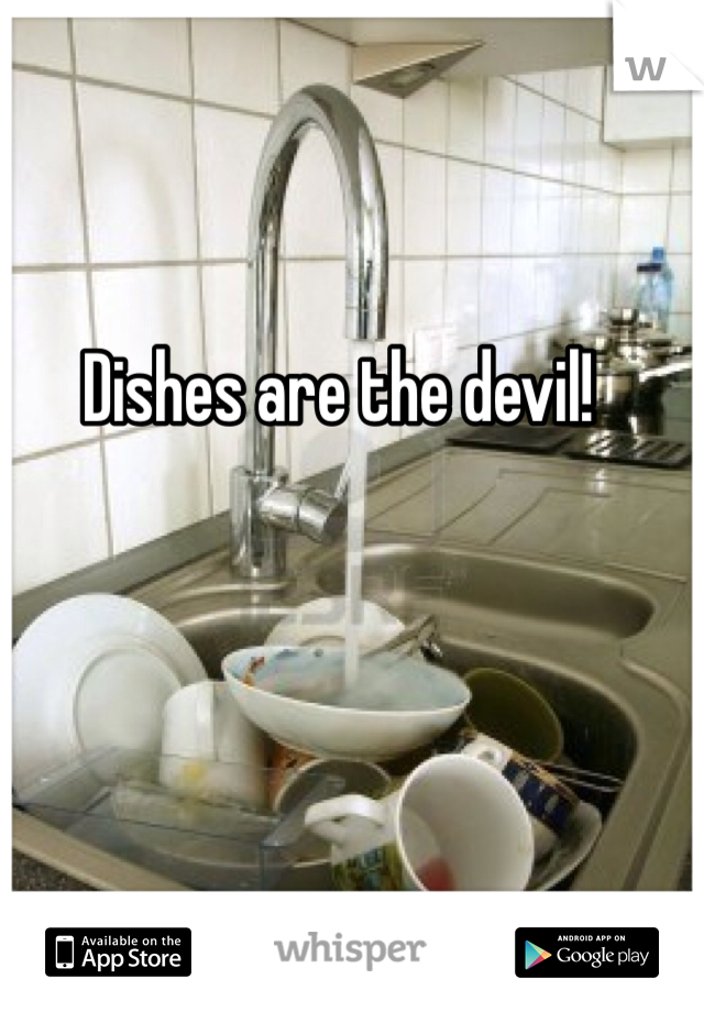 Dishes are the devil!