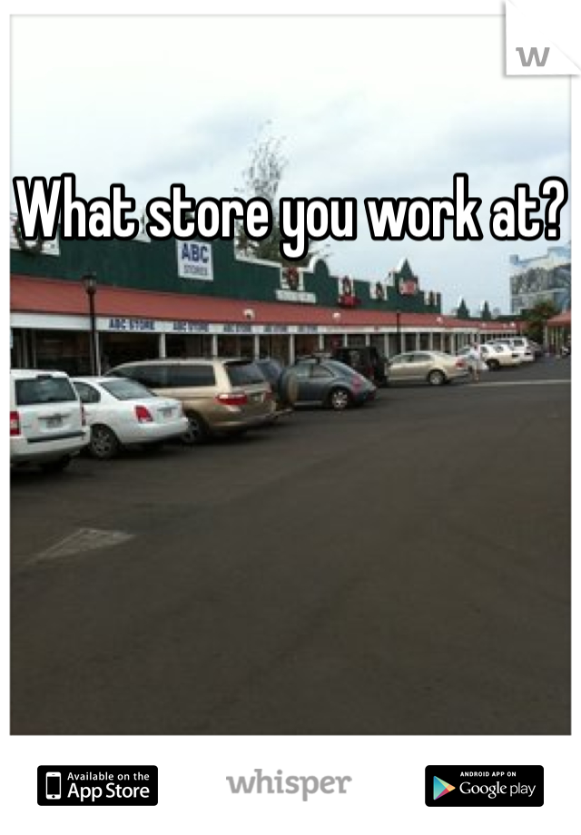 What store you work at?