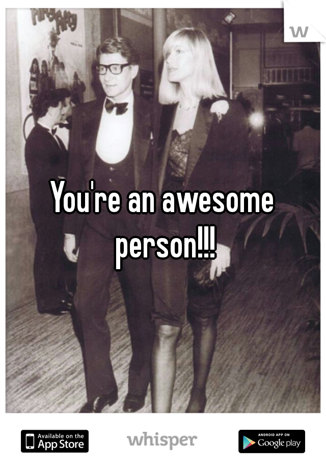 You're an awesome person!!!