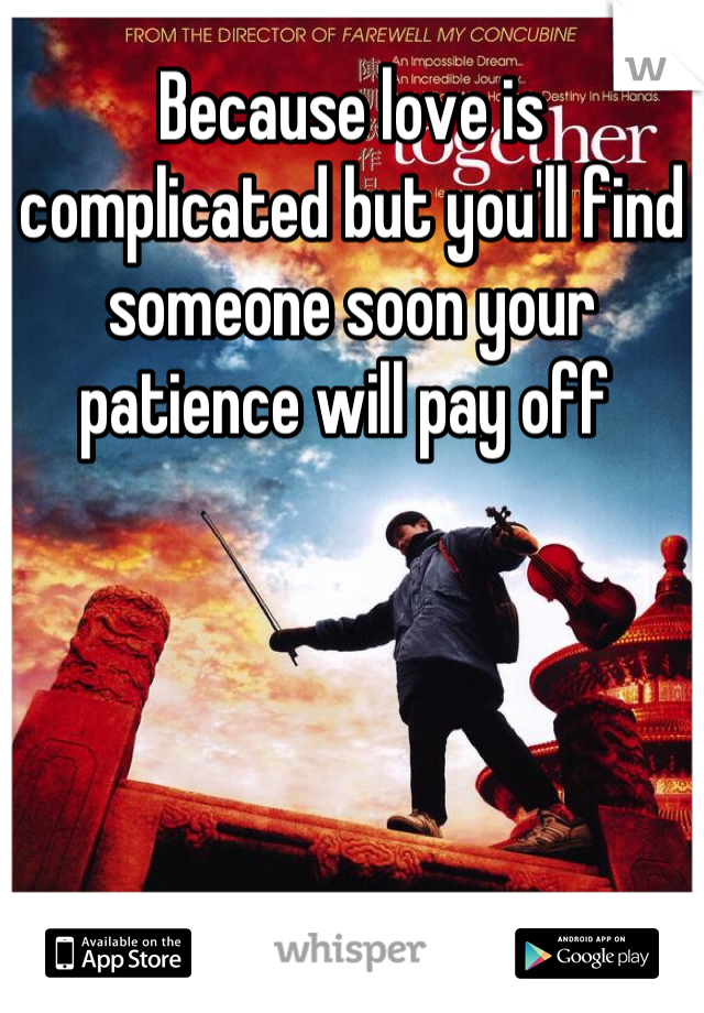 Because love is complicated but you'll find someone soon your patience will pay off 