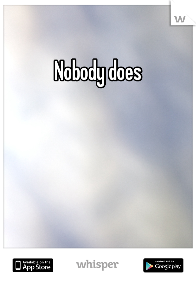 Nobody does