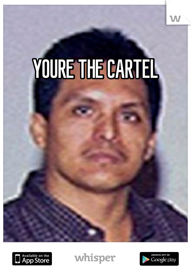 YOURE THE CARTEL