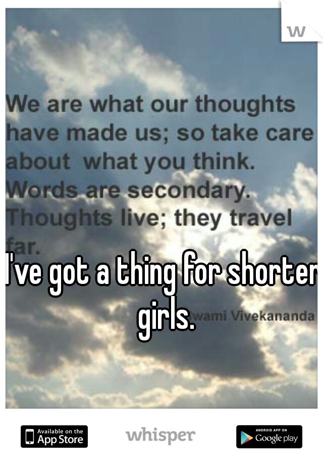 I've got a thing for shorter girls.