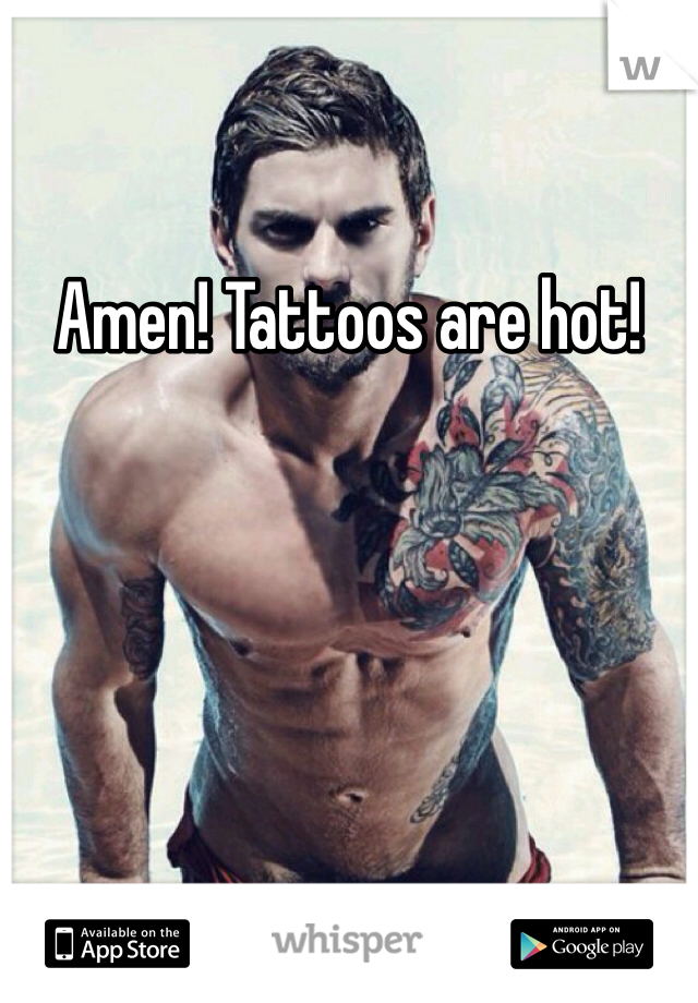 Amen! Tattoos are hot!