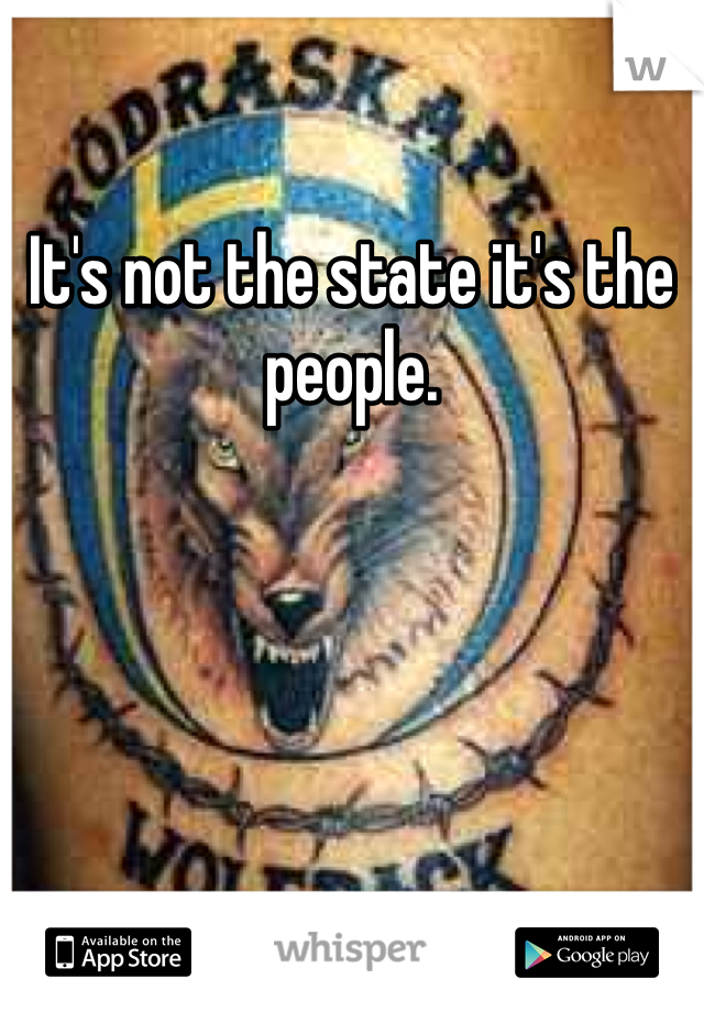 It's not the state it's the people. 