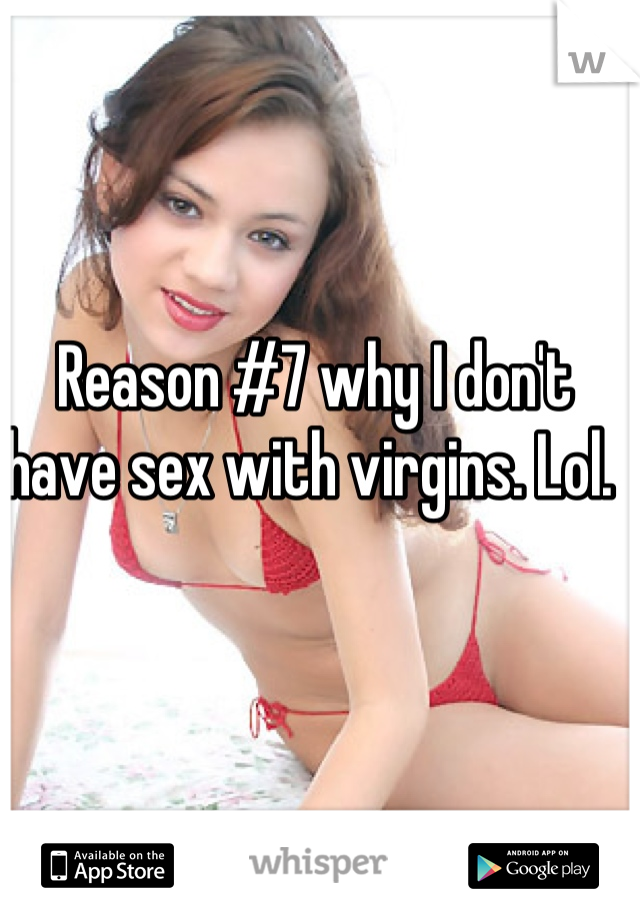 Reason #7 why I don't have sex with virgins. Lol. 