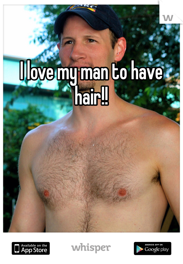 I love my man to have hair!! 