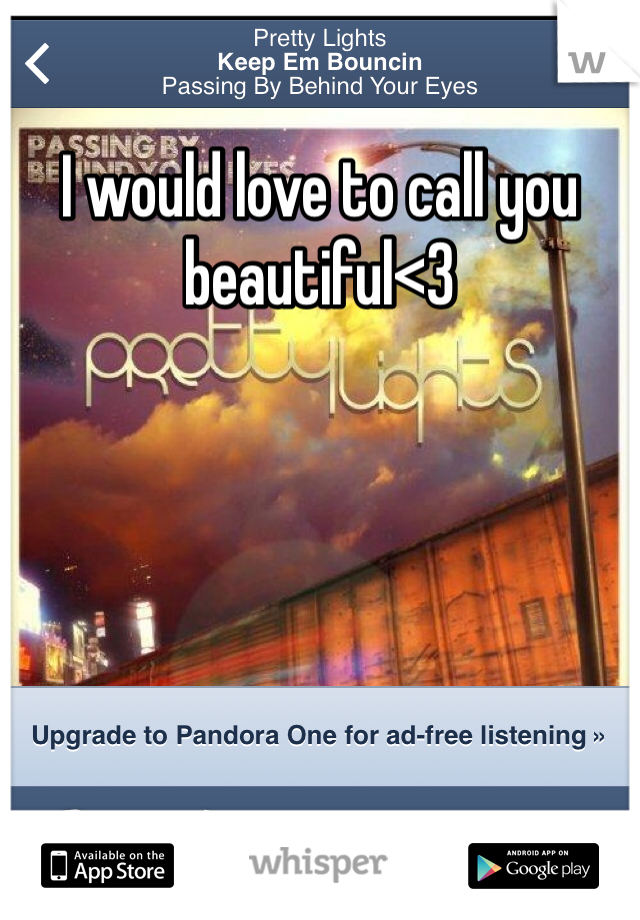 I would love to call you beautiful<3