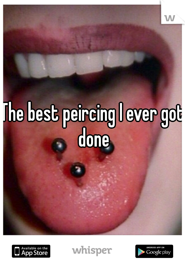 The best peircing I ever got done