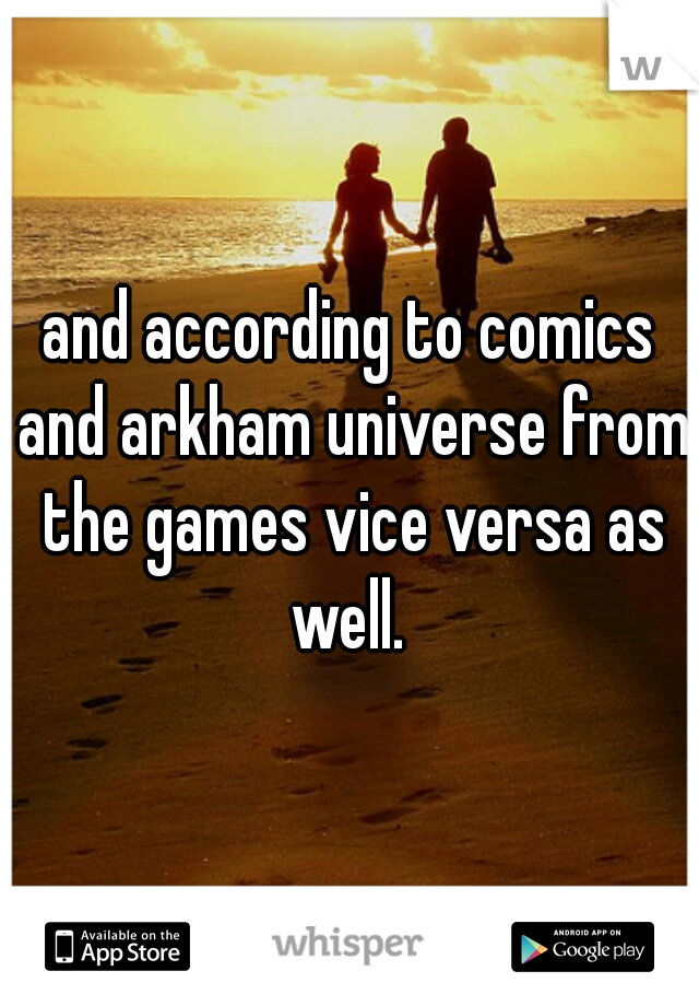 and according to comics and arkham universe from the games vice versa as well. 