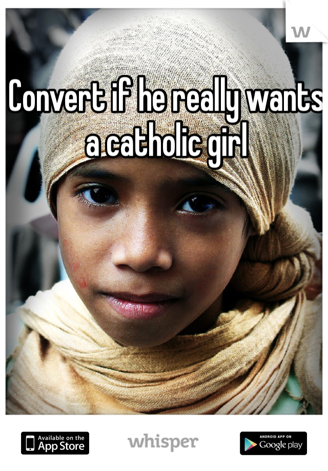 Convert if he really wants a catholic girl