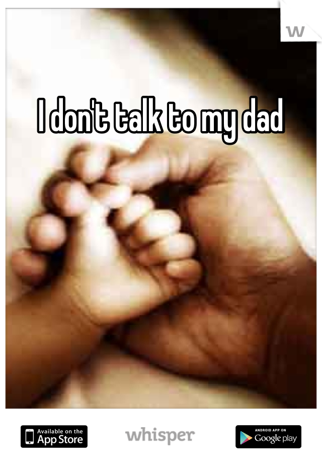 I don't talk to my dad