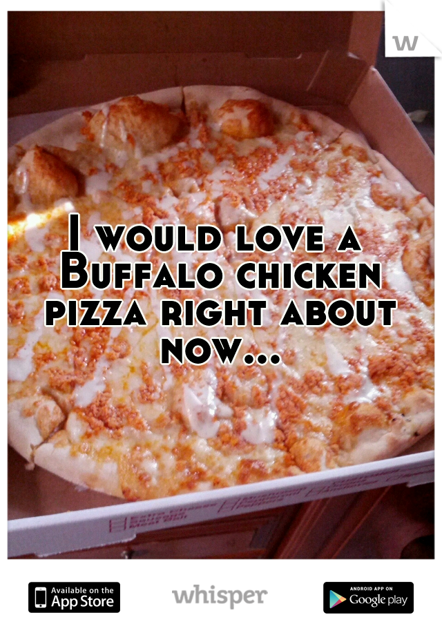 I would love a Buffalo chicken pizza right about now...