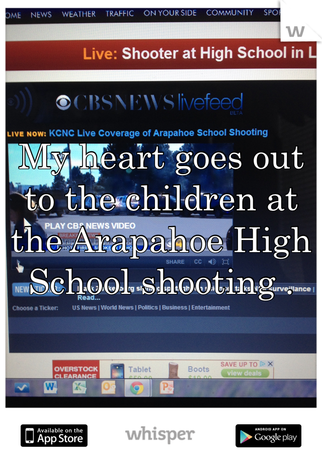 My heart goes out to the children at the Arapahoe High School shooting . 