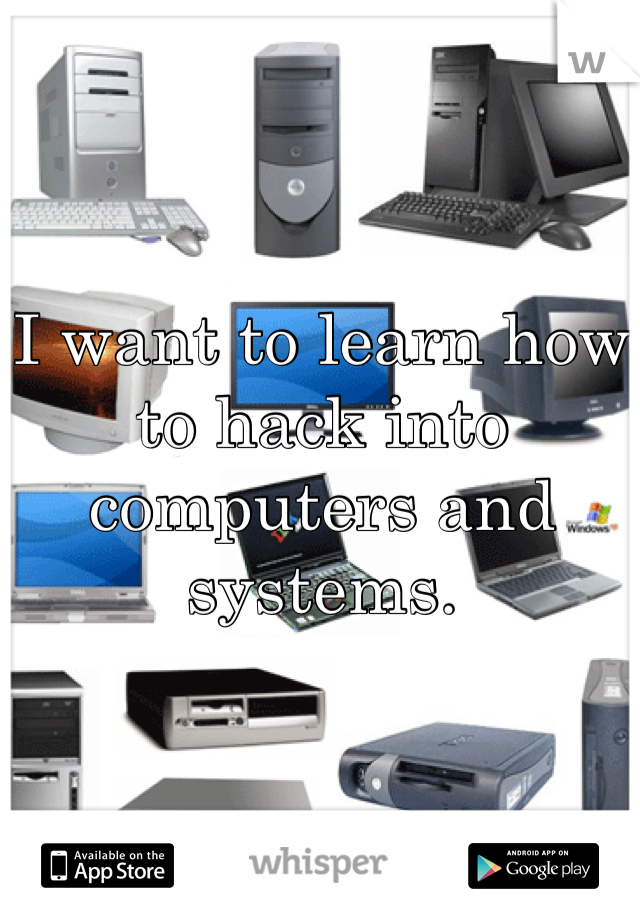 I want to learn how to hack into computers and systems.