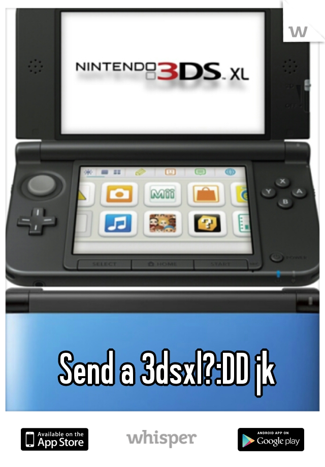 Send a 3dsxl?:DD jk
