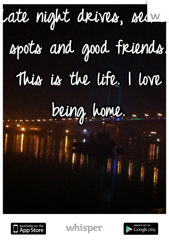 Late night drives, secret spots and good friends. This is the life. I love being home.
