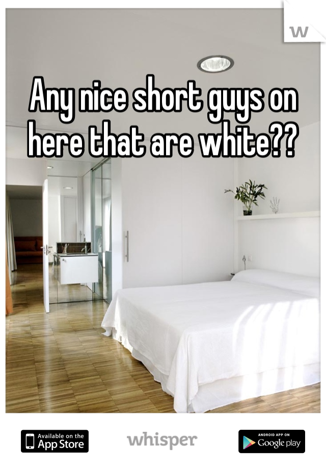 Any nice short guys on here that are white??