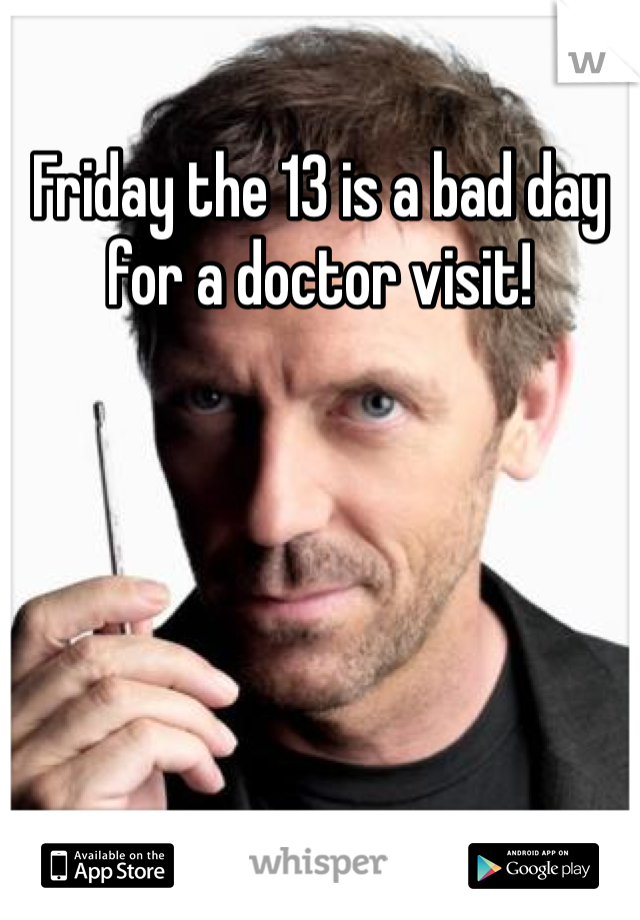 Friday the 13 is a bad day for a doctor visit!