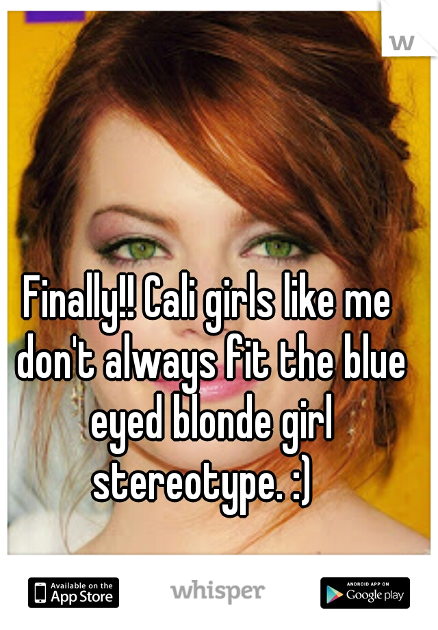 Finally!! Cali girls like me don't always fit the blue eyed blonde girl stereotype. :)  