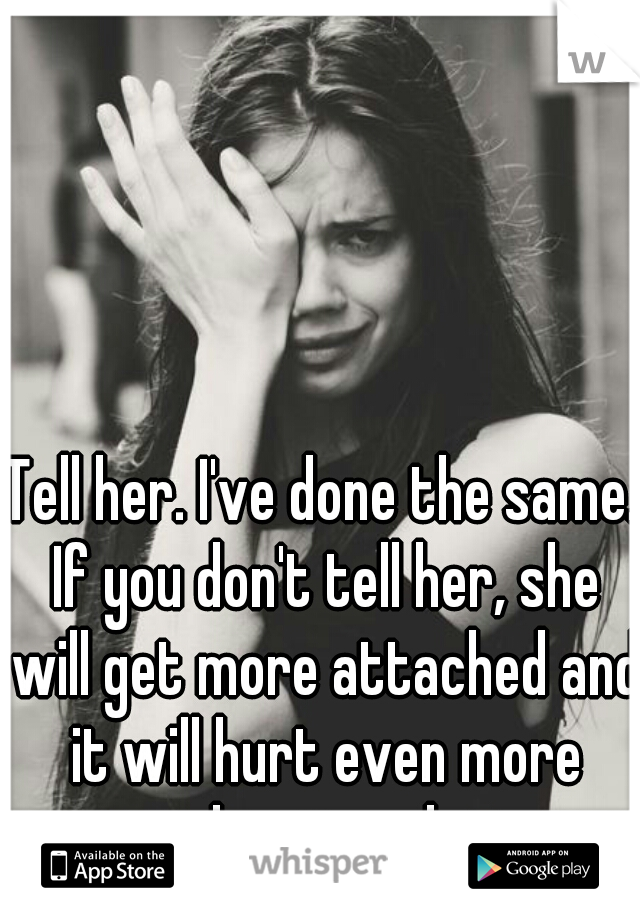 Tell her. I've done the same. If you don't tell her, she will get more attached and it will hurt even more when it ends. 