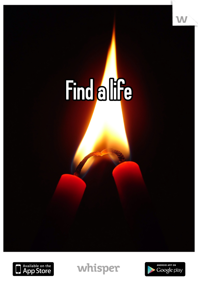 Find a life 