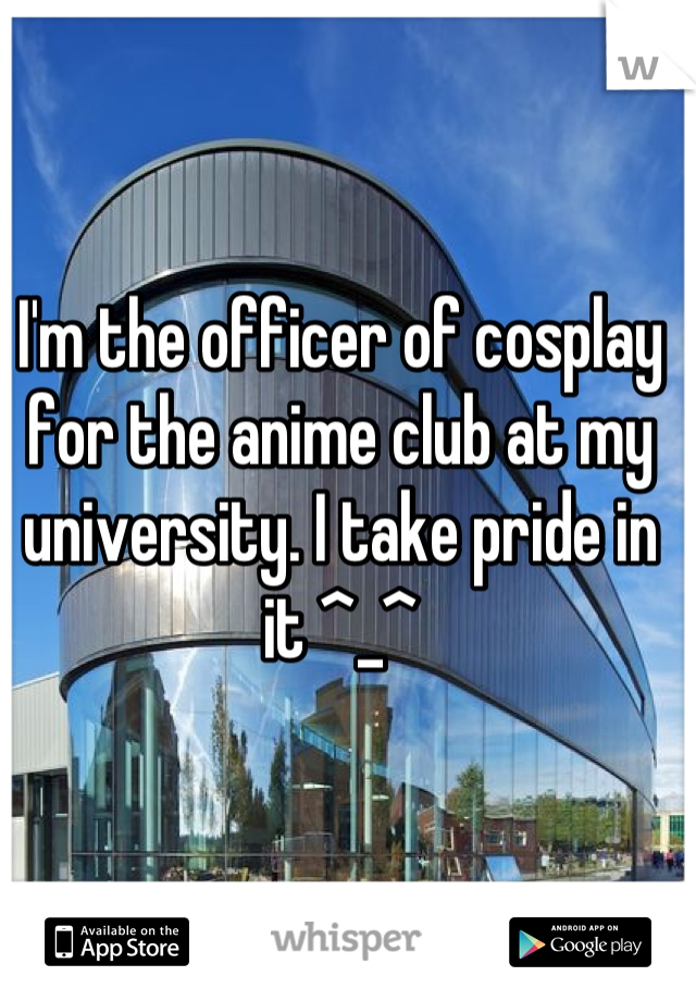 I'm the officer of cosplay for the anime club at my university. I take pride in it ^_^
