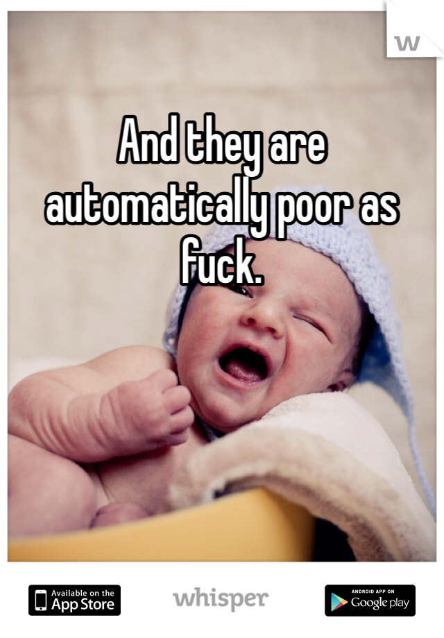 And they are automatically poor as fuck.