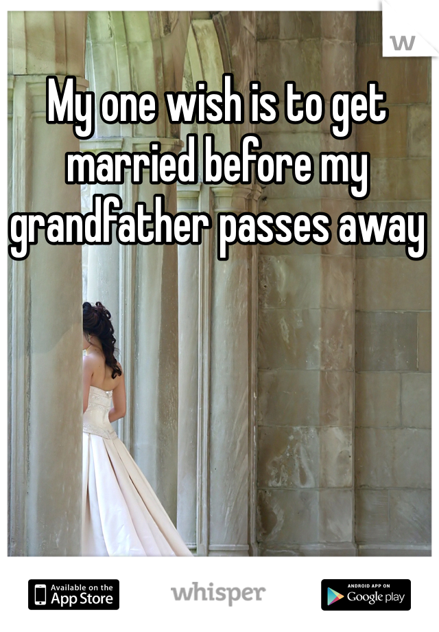 My one wish is to get married before my grandfather passes away