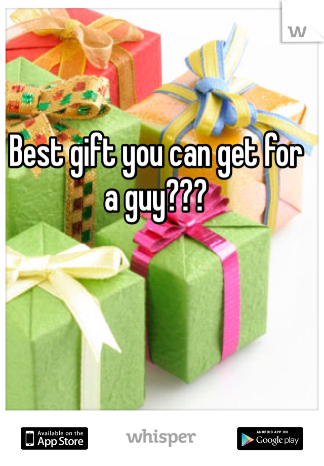 Best gift you can get for a guy???