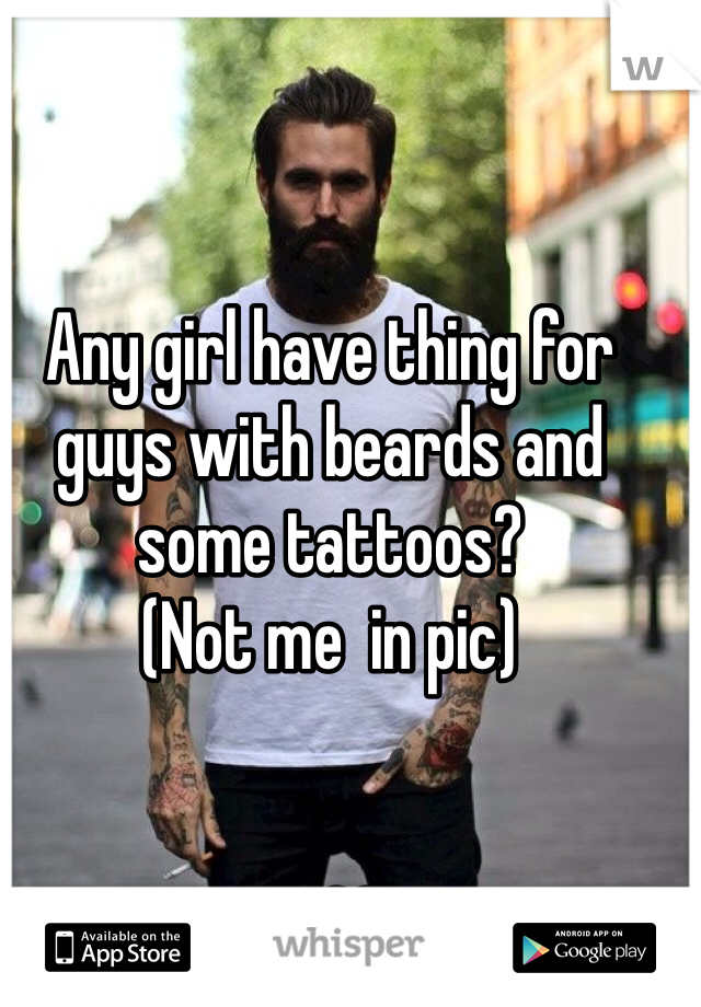 Any girl have thing for guys with beards and some tattoos?
(Not me  in pic)


M26