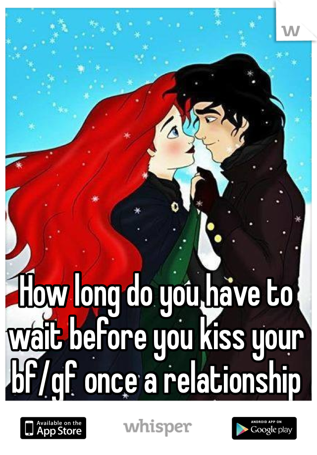 How long do you have to wait before you kiss your bf/gf once a relationship starts o.o