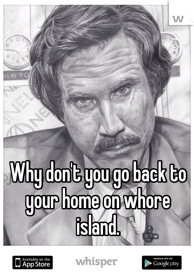 





Why don't you go back to your home on whore island. 