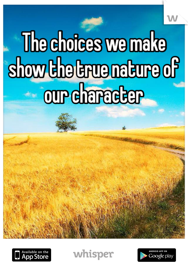 The choices we make show the true nature of our character 