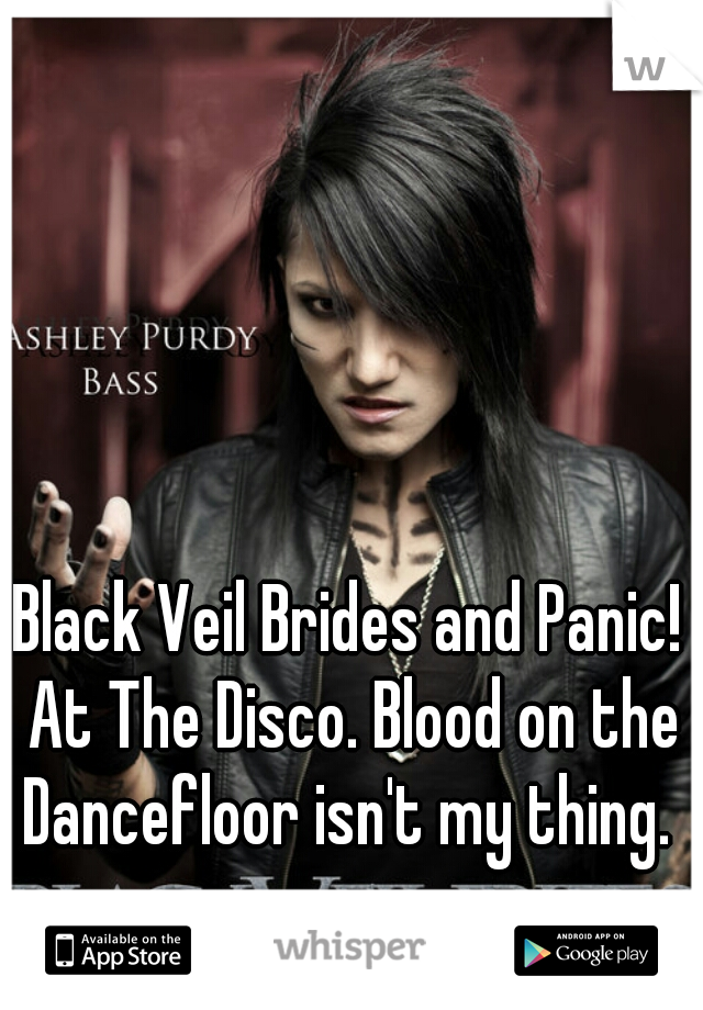 Black Veil Brides and Panic! At The Disco. Blood on the Dancefloor isn't my thing. 