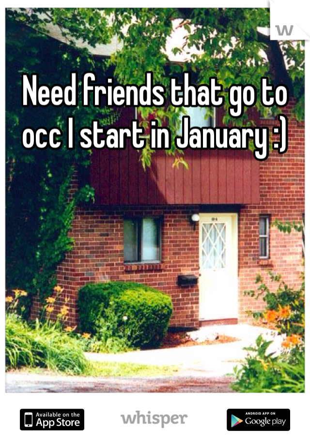 Need friends that go to occ I start in January :)