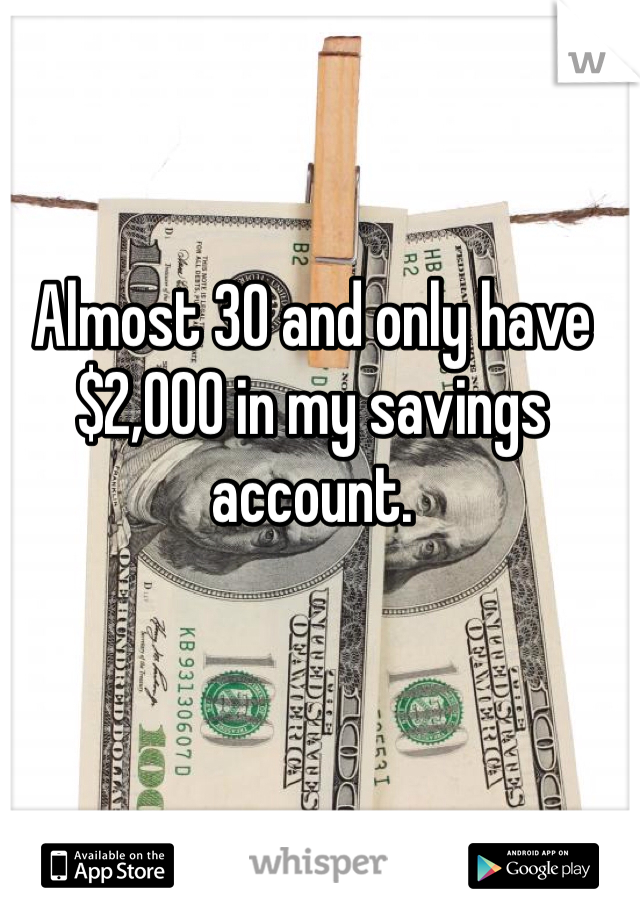 Almost 30 and only have $2,000 in my savings account. 