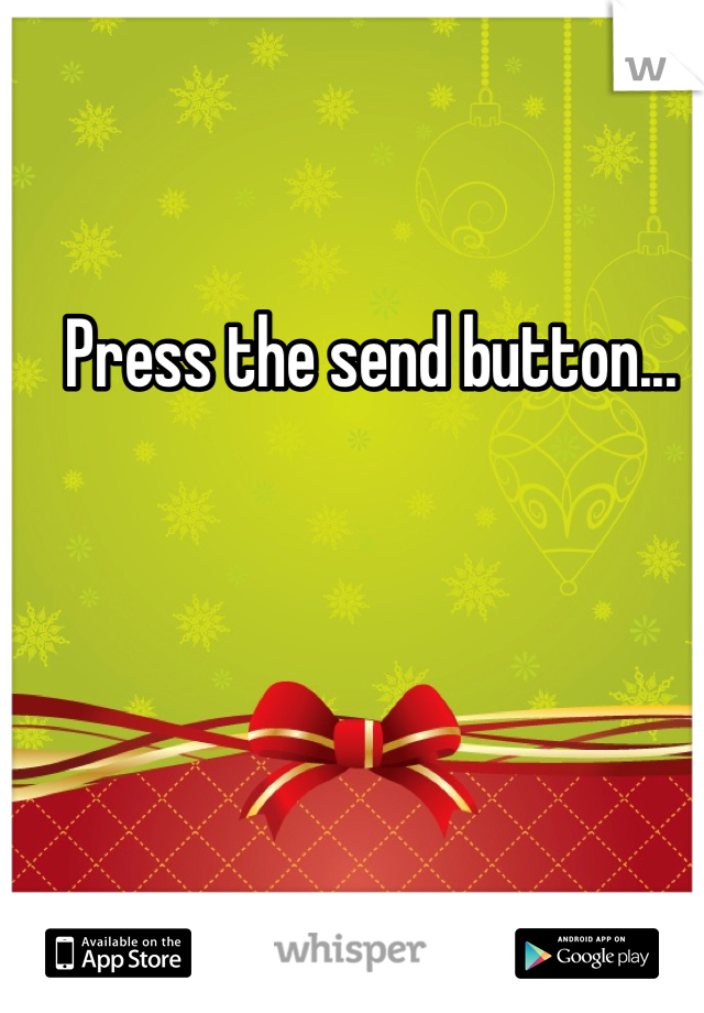 Press the send button...