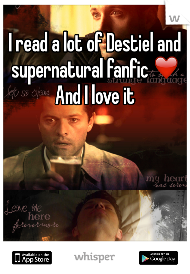 I read a lot of Destiel and supernatural fanfic ❤️ And I love it 