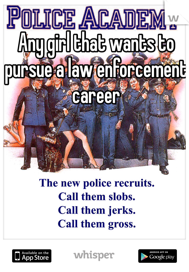 Any girl that wants to pursue a law enforcement career 