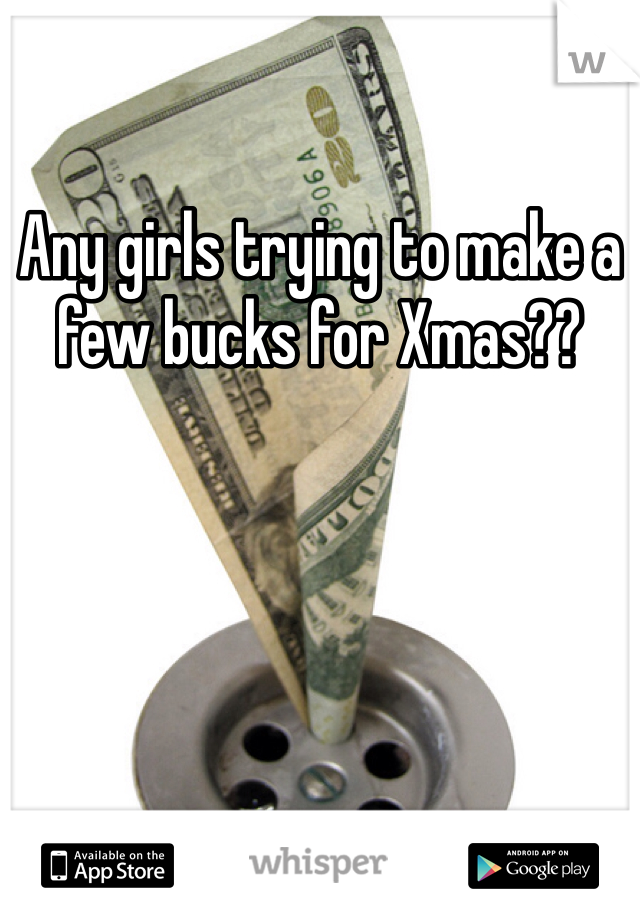 Any girls trying to make a few bucks for Xmas??