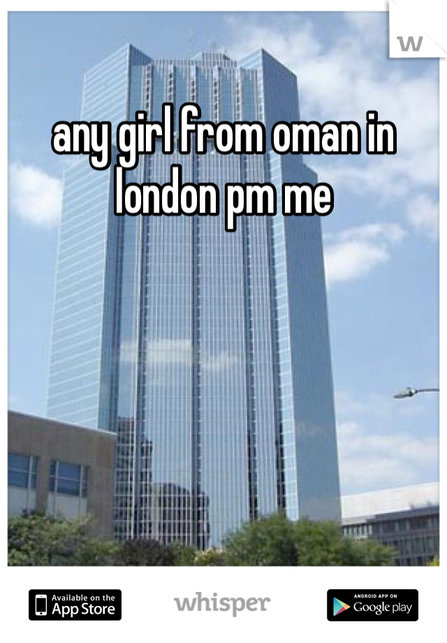 any girl from oman in london pm me