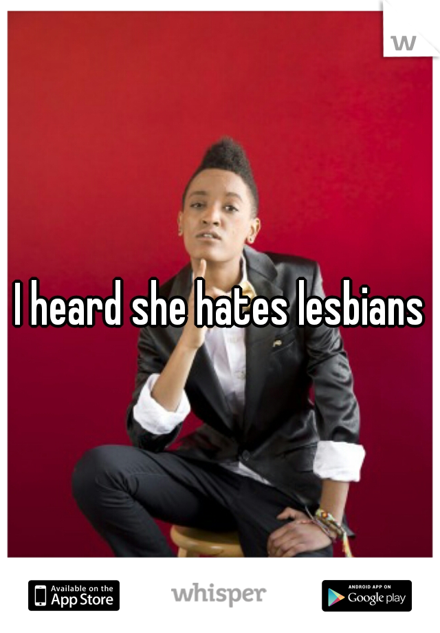 I heard she hates lesbians