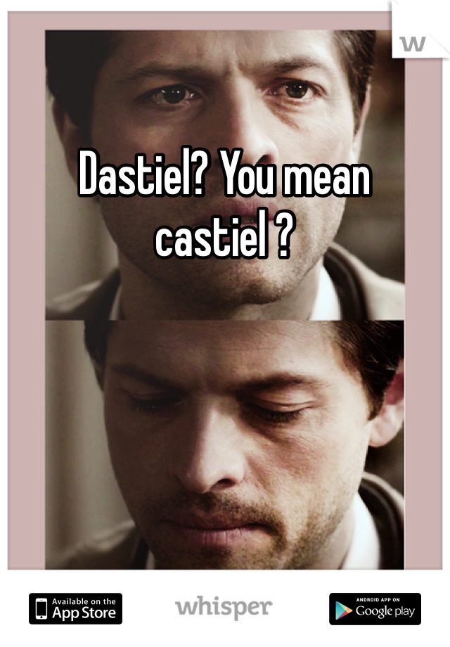 Dastiel? You mean castiel ?