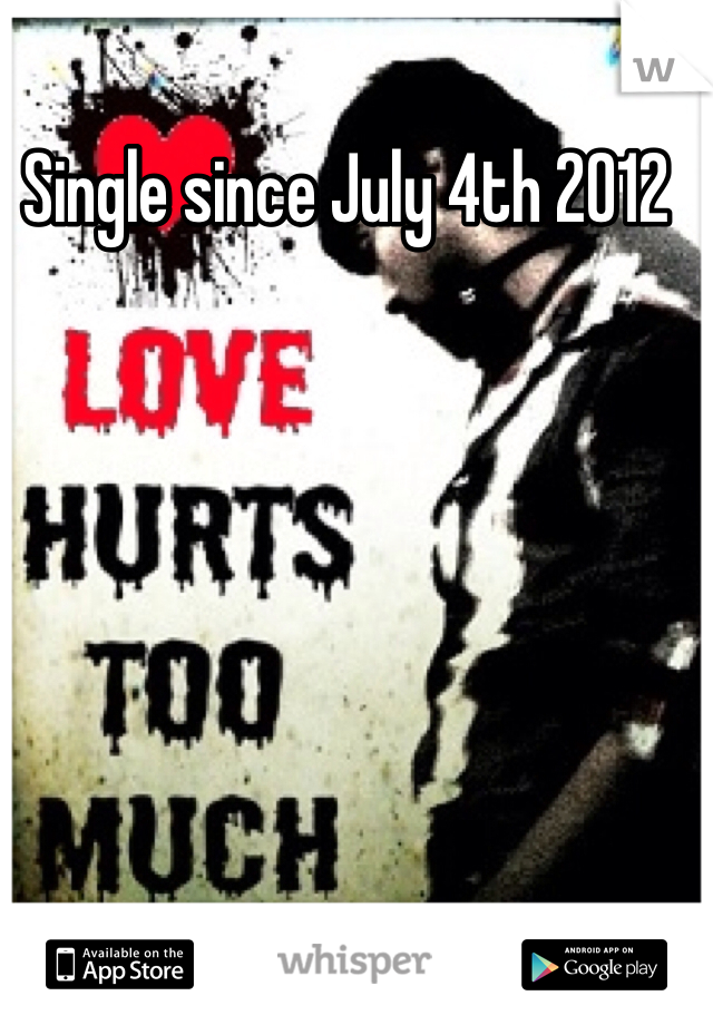 Single since July 4th 2012